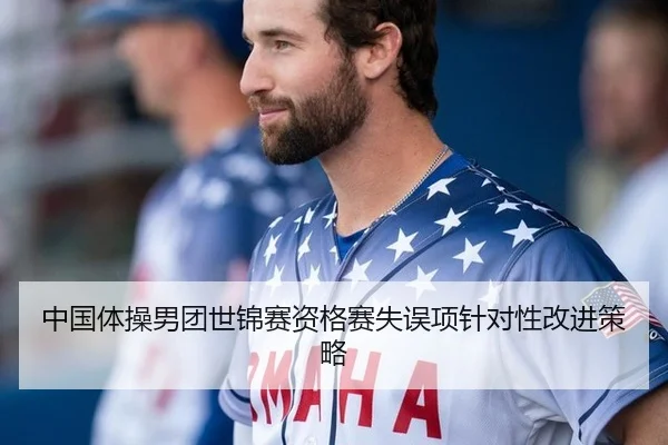 中国体操男团世锦赛资格赛失误项针对性改进策略
