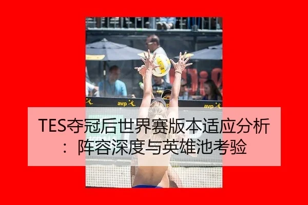 TES夺冠后世界赛版本适应分析：阵容深度与英雄池考验